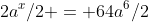 2a^x/2 = 64a^6/2