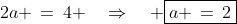 2a \,=\,4 \quad\Rightarrow\quad \boxed{a \,=\,2}