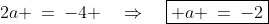 {\color{blue}[4] + [5]}\!:\;\;2a \:=\:-4 \quad\Rightarrow\quad\boxed{ a \:=\:-2}