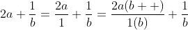 2a+\frac{1}{b}=\frac{2a}{1}+\frac{1}{b}=\frac{2a(b  )}{1(b)}+\frac{1}{b}