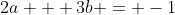 2a + 3b = -1