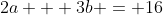 2a + 3b = 16
