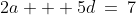 2a + 5d\:=\:7
