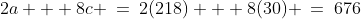 2a + 8c \:=\:2(218) + 8(30) \:=\:676