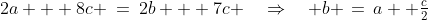 2a + 8c \:=\:2b + 7c \quad\Rightarrow\quad b \,=\,a+ \tfrac{c}{2}