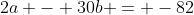2a - 30b = -82