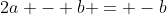 2a - b = -b