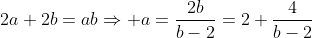 2a+2b=ab\Rightarrow a=\frac{2b}{b-2}=2+\frac{4}{b-2}