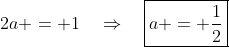 2a = 1\quad\Rightarrow\quad\boxed{a = \frac{1}{2}}