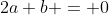 2a+b = 0