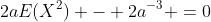 2aE(X^2) - 2a^{-3} =0