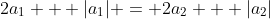 2a_1 + |a_1| = 2a_2 + |a_2|