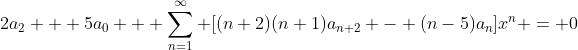 2a_2 + 5a_0 + \sum_{n=1}^{\infty} [(n+2)(n+1)a_{n+2} - (n-5)a_n]x^n = 0