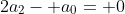 2a_2- a_0= 0