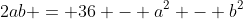 2ab = 36 - a^2 - b^2