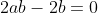 2ab-2b=0