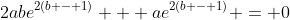 2abe^{2(b - 1)} + ae^{2(b - 1)} = 0