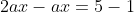 2ax-ax=5-1