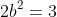 2b^2=3