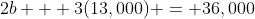 2b + 3(13,000) = 36,000