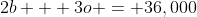 2b + 3o = 36,000