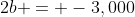 2b = -3,000
