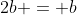 2b = b