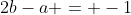 2b-a = -1