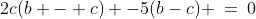 2c(b - c) -5(b-c) \:=\:0