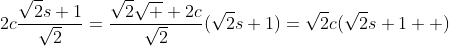 2c\frac{\sqrt{2}s+1}{\sqrt{2}}=\frac{\sqrt{2}\sqrt  {2}c}{\sqrt{2}}(\sqrt{2}s+1)=\sqrt{2}c(\sqrt{2}s+1  )