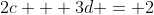 2c + 3d = 2