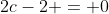 2c-2 = 0