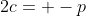 2c= -p
