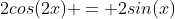 2cos(2x) = 2sin(x)