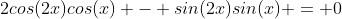 2cos(2x)cos(x) - sin(2x)sin(x) = 0