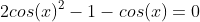 2cos(x)^2-1-cos(x)=0