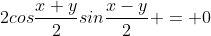 2cos\frac{x+y}{2}sin\frac{x-y}{2} = 0