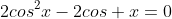 2cos^{2}x-2cos x=0