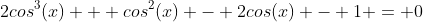 2cos^{3}(x) + cos^{2}(x) - 2cos(x) - 1 = 0