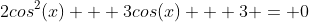 2cos^2(x) + 3cos(x) + 3 = 0