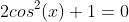 2cos^2(x)+1=0