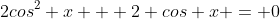 2cos^2 x + 2 cos x = 0