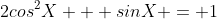 2cos^2X + sinX = 1