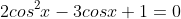 2cos^2x-3cosx+1=0