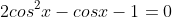 2cos^2x-cosx-1=0