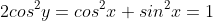 2cos^2y=cos^2x+sin^2x=1