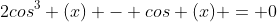 2cos^3 (x) - cos (x) = 0