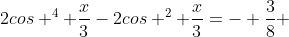 2cos ^{4} \frac{x}{3}-2cos ^{2} \frac{x}{3}=- \frac{3}{8} 
