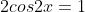 2cos2x=1
