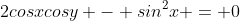 2cosxcosy - sin^2x = 0